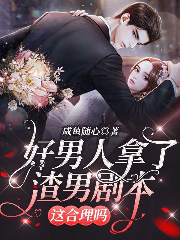 好男人拿了渣男剧本,这合理吗?
