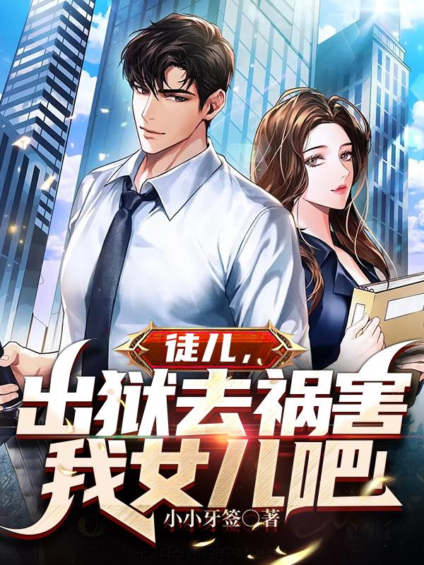 徒儿,出狱去祸害我女儿吧!
