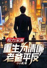 权力深渊:重生为清廉老爸平反!